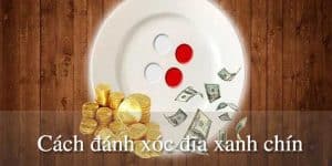 cach-danh-xoc-dia-xanh-chin