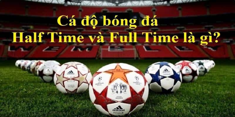 Giới thiệu kèo Half time và Full time