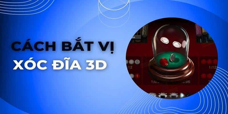 Cách chơi xóc đĩa 3D thắng lớn 